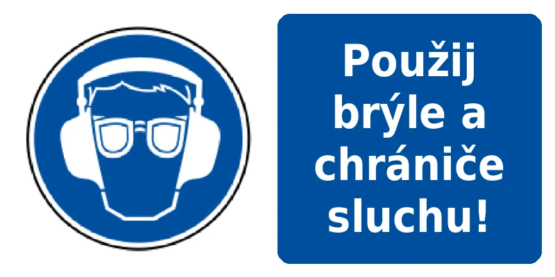 Použij brýle a chrániče sluchu!