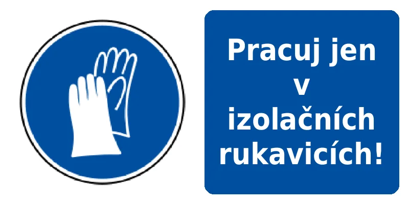 Pracuj jen v izolačních rukavicích!