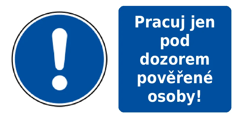 Pracuj jen pod dozorem pověřené osoby!