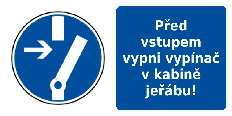 Před vstupem vypni vypínač v kabině jeřábu!