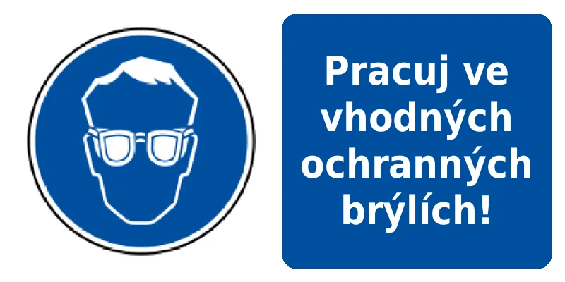 Pracuj ve vhodných ochranných brýlích!