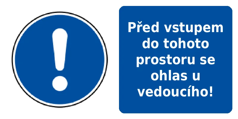 Před vstupem do tohoto prostoru se ohlas u vedoucího!