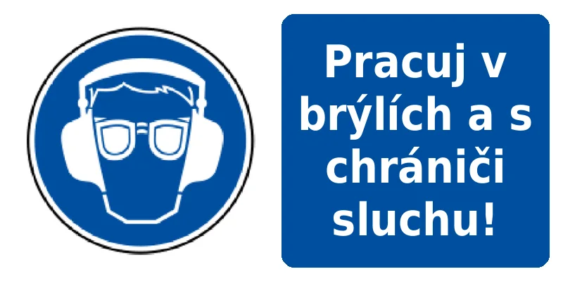 Pracuj v brýlích a s chrániči sluchu!