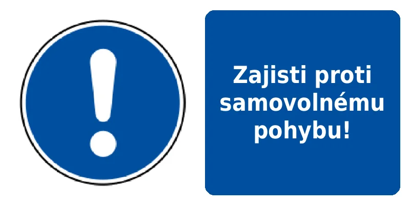 Zajisti proti samovolnému pohybu!