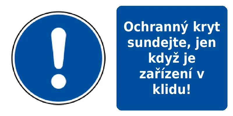 Ochranný kryt sundejte, jen když je zařízení v klidu!
