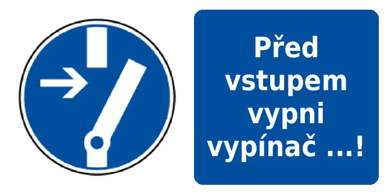 Před vstupem vypni vypínač ...!