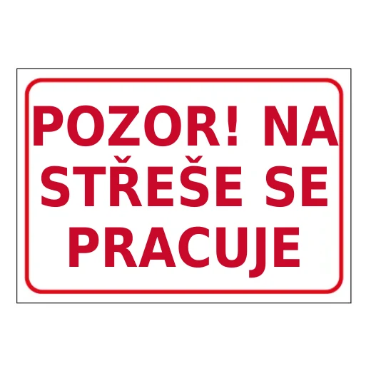POZOR! NA STŘEŠE SE PRACUJE
